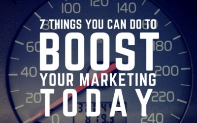 7 Things You Can Do to Boost Your Marketing TODAY