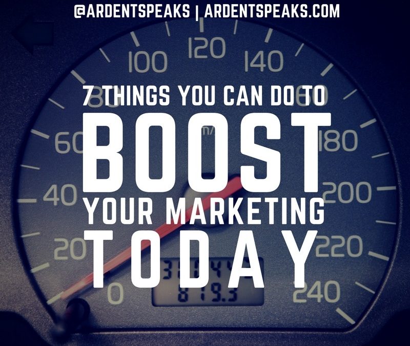 7 Things You Can Do to Boost Your Marketing TODAY