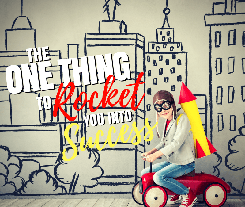 The One Thing to Rocket You Into Success